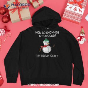 how do snow get around they ride an icicle christmas xmas shirt funny snowman hoodie