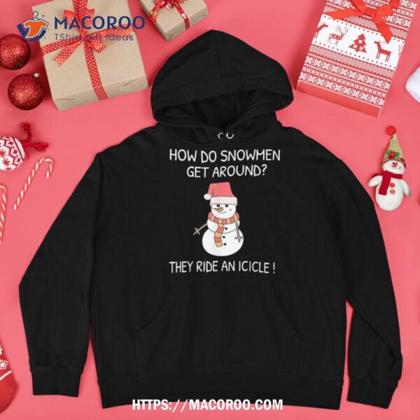 How Do Snow Get Around They Ride An Icicle Christmas Xmas Shirt, Snowman Christmas Gifts