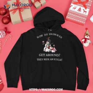 how do snow get around they ride an icicle christmas xmas shirt snowman cute hoodie