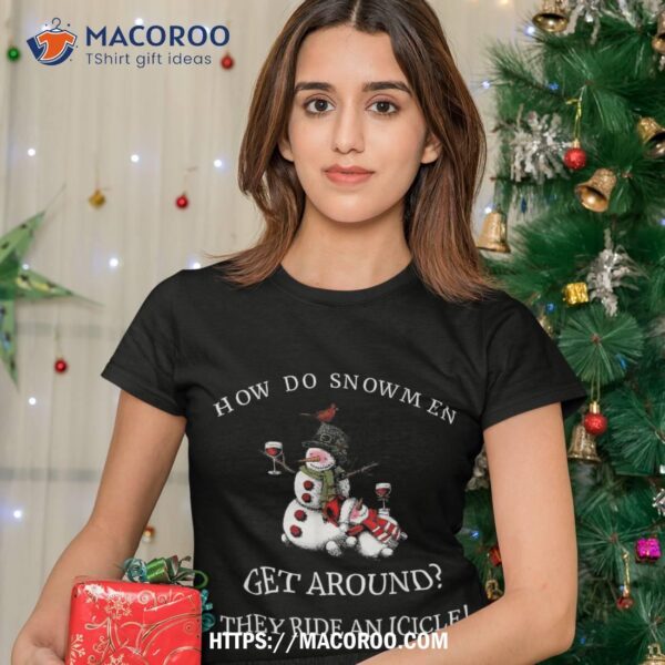 How Do Snow Get Around They Ride An Icicle Christmas Xmas Shirt, Snowman Cute