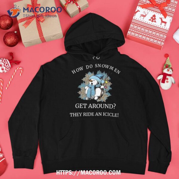 How Do Snow Get Around They Ride An Icicle Christmas Xmas Shirt, Snowman Shirt