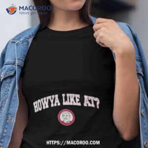 howya like ashirt tshirt