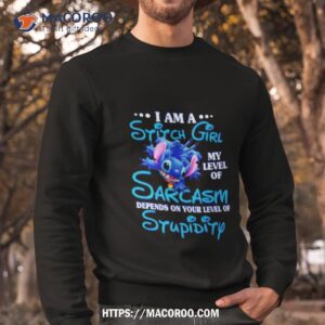 i am a sitch girl my level of sarcasm depends on your level of stupidity shirt sweatshirt