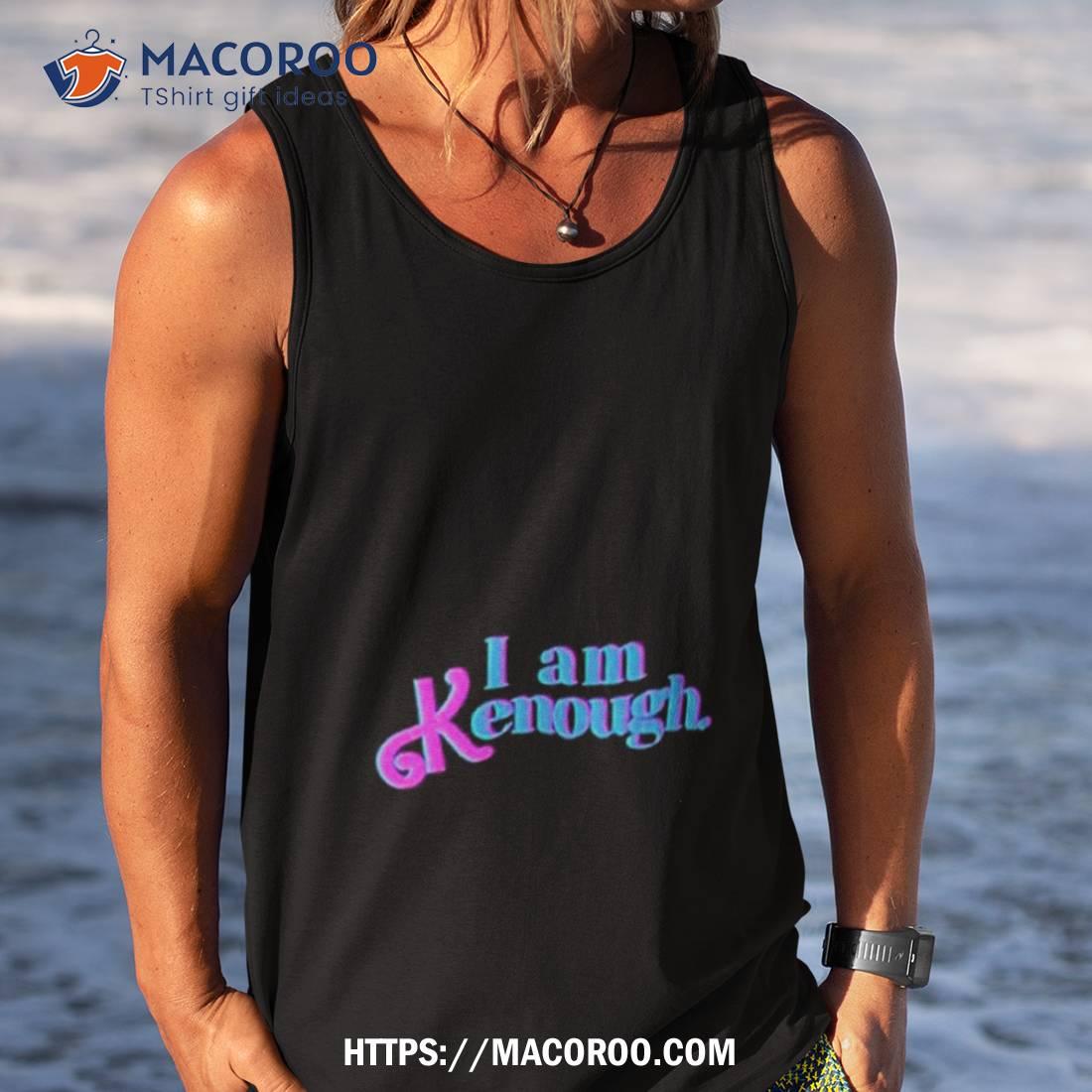 I Am Kenough Hoodie I Am Kenough Shirt I Am Kenough Hoodie I Am Kenough Shirt
