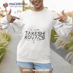 i am takeshi kovacs altered carbon shirt sweatshirt