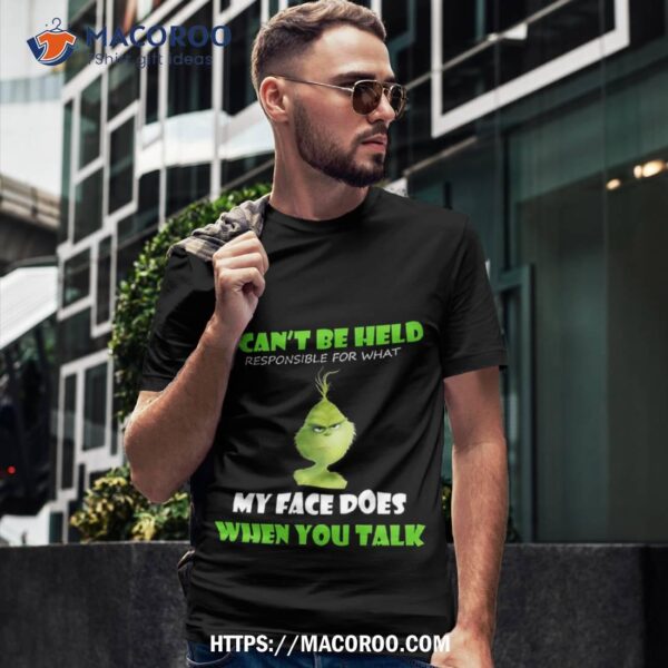 I Can’t Be Help When You Talk Shirt, The Grinch