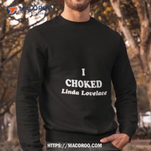 i choked linda lovelace shirt sweatshirt