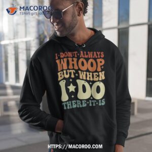 i don t always whoop but when do there it is retro vintage shirt simple father s day gift ideas hoodie 1