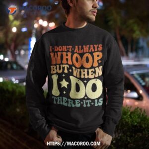 i don t always whoop but when do there it is retro vintage shirt simple father s day gift ideas sweatshirt