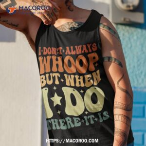 i don t always whoop but when do there it is retro vintage shirt simple father s day gift ideas tank top 1