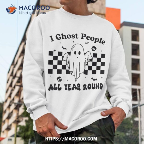 I Ghost People All Year Round Funny Halloween Spooky Season Shirt