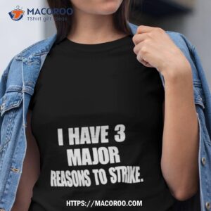 i have 3 major reasons to strike shirt tshirt