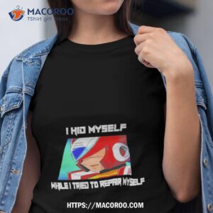 i hid myself while i tried to repair myself shirt tshirt