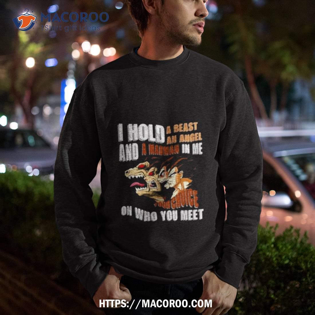 I Hold A Beast An Angel And A Madman In Me Your Choice On Who You Meet Dragon Ball 2023 Shirt I Hold A Beast An Angel And A Madman In Me Your Choice On Who You Meet Dragon Ball 2023 Shirt