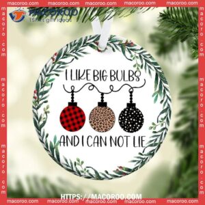 I Like Big Bulbs And Cannot Lie, Christmas Ceramic Ornament.