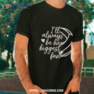 I’ll Always Be Her Biggest Fan Volleyball Mom Dad Shirt, Gift Ideas For Older Dad