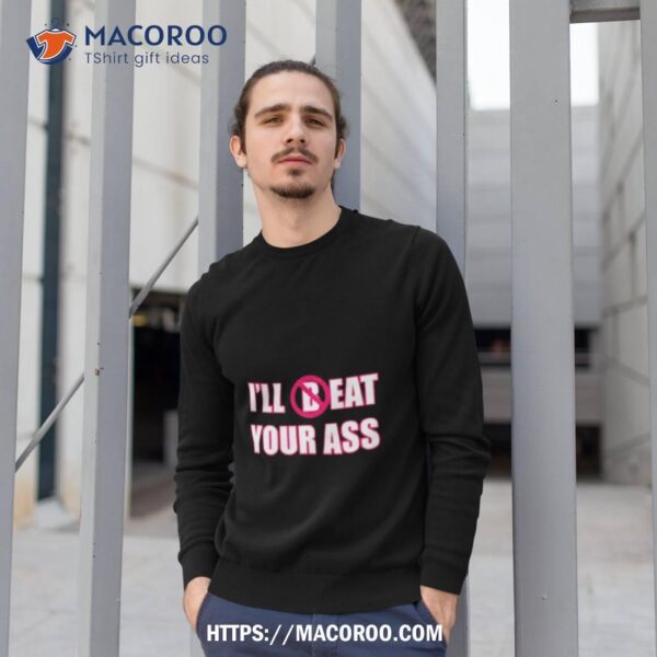 I’ll (b)eat Your Ass Shirt