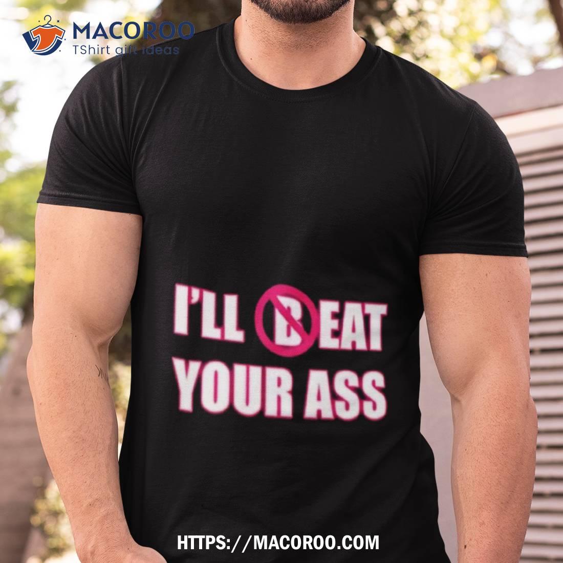 I Ll B Eat Your Ass Shirt Tshirt