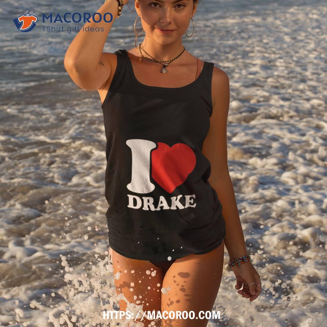 I Love Drake Shirt I Love Drake Shirt