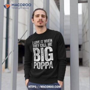 i love it when they call me big poppa shirt father s day fathers day gifts online sweatshirt 1