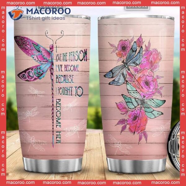 I Love The Person Have Become Because Fought To Her Stainless Steel Tumbler