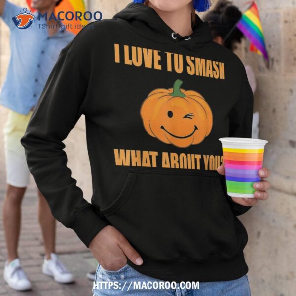 I Love To Smash What About You Pumpkin Halloween Costume Shirt