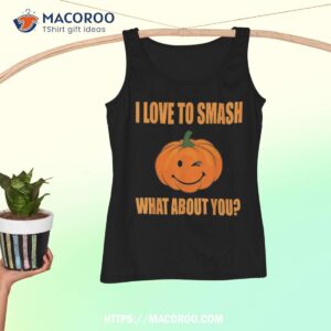 i love to smash what about you pumpkin halloween costume shirt tank top