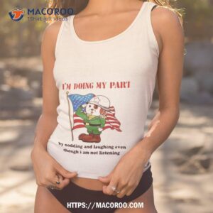 i m doing my part by nodding and laughing even though i am not listening art design shirt tank top 1