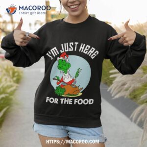 i m just here for the food shirt the grinch sweatshirt 1