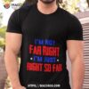 I’m Not Far Right I’m Just Right So Far Shirt