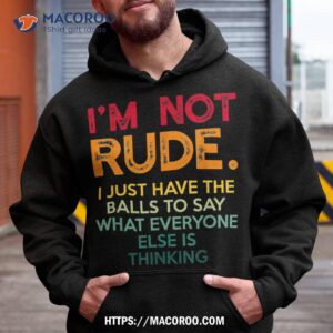 i m not rude i just have the balls to say what everyone else shirt great gifts for dad hoodie