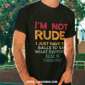 I’m Not Rude I Just Have The Balls To Say What Everyone Else Shirt, Great Gifts For Dad