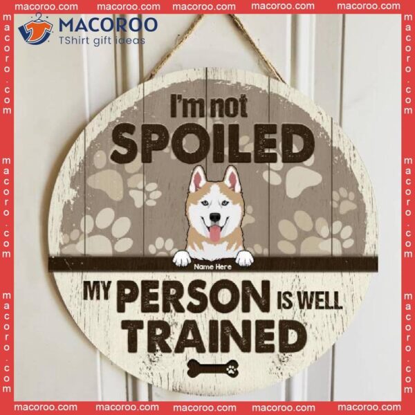 I’m Not Spoiled Our Person Is Well Trained, Pastel Brown Background, Personalized Dog Wooden Signs