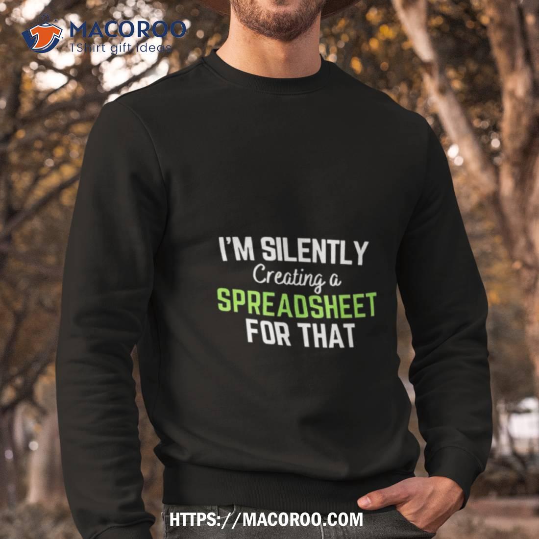 I’m Silently Creating A Spreadsheet For Thashirt I’m Silently Creating A Spreadsheet For Thashirt