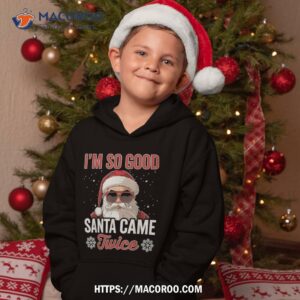 i m so good santa came twice sarcastic christmas quote shirt santa claus hoodie