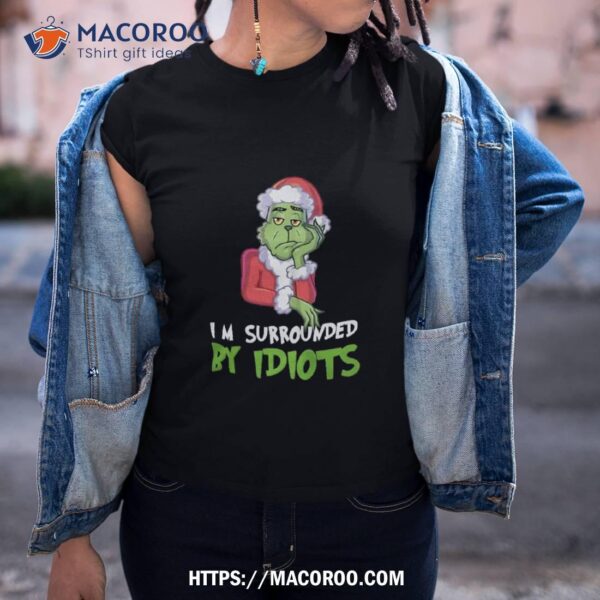 I’m Surrounded By Idiots Christmas Shirt, The Grinch 2023