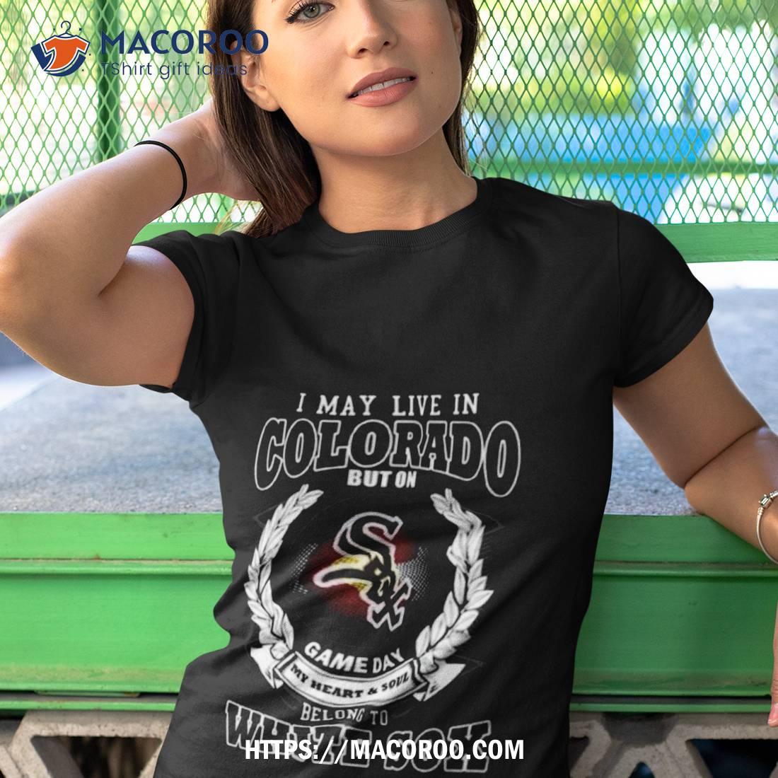 I May Live In Colorado Be Long To Chicago White Sox T-Shirt