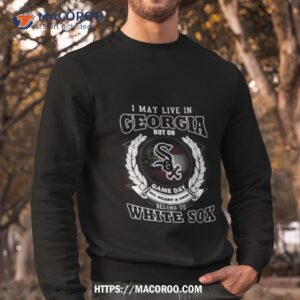 i may live in georgia be long to chicago white sox shirt sweatshirt