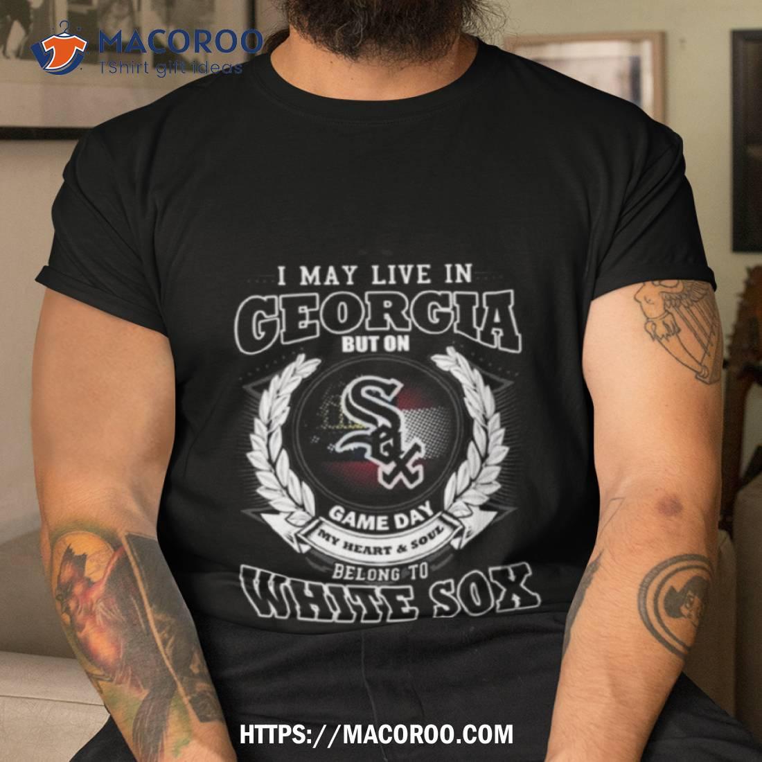 I May Live In Georgia Be Long To Chicago White Sox Shirt Tshirt