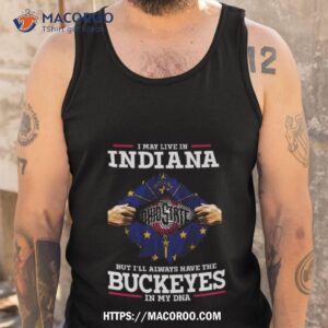 i may live in indiana but i ll always have the ohio state buckeyes in my dna 2023 shirt tank top