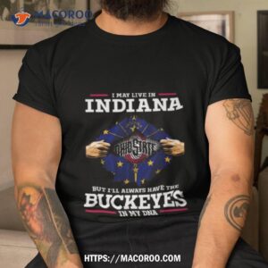 i may live in indiana but i ll always have the ohio state buckeyes in my dna 2023 shirt tshirt