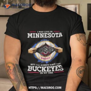 i may live in minnesota but i ll always have the ohio state buckeyes in my dna 2023 shirt tshirt