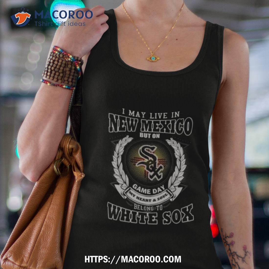 I May Live In New Mexico Be Long To Chicago White Sox T-shirt