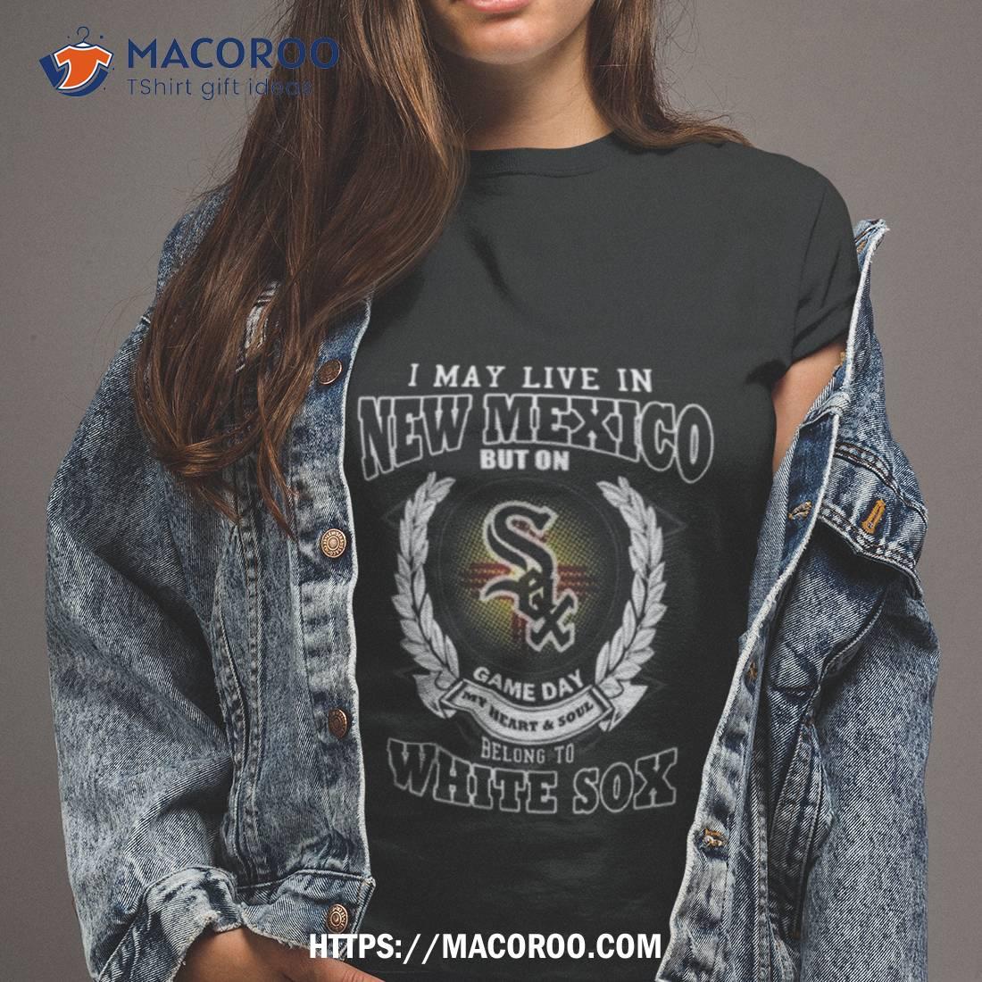 I May Live In New Mexico Be Long To Chicago White Sox T-shirt