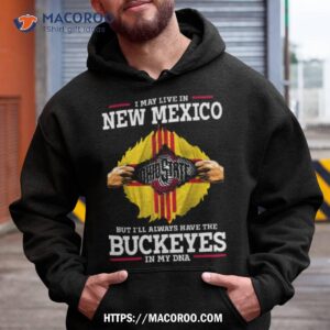 i may live in new mexico but i ll always have the ohio state buckeyes in my dna 2023 shirt hoodie