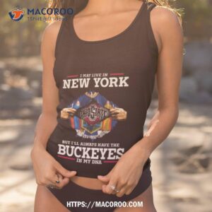 i may live in new york but i ll always have the ohio state buckeyes in my dna 2023 shirt tank top 1