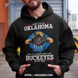 i may live in oklahoma but i ll always have the ohio state buckeyes in my dna 2023 shirt hoodie
