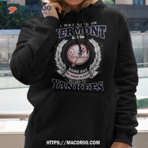 i may live in vermont belong to new york yankees shirt hoodie 2