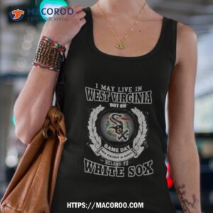 I May Live In West Virginia Be Long To Chicago White Sox Shirt 1 i may live in west virginia be long to chicago white sox shirt tank top 4