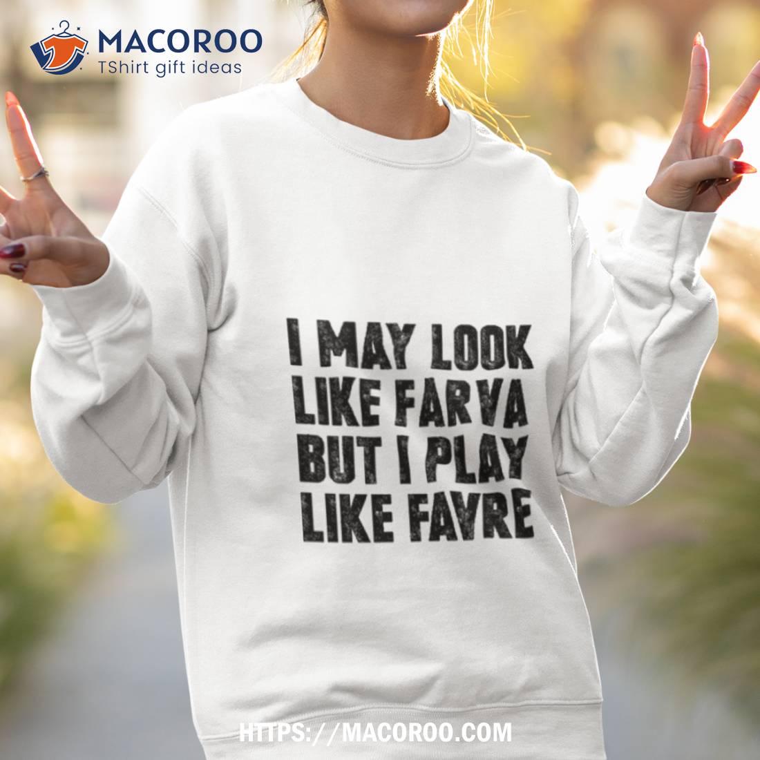 I May Look Like Farva But I Play Like Favre T-Shirt